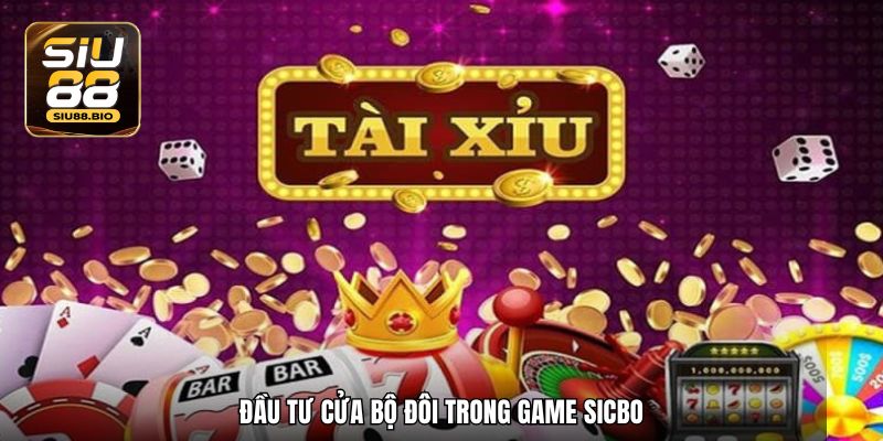 Đầu tư cửa bộ đôi trong game Sicbo