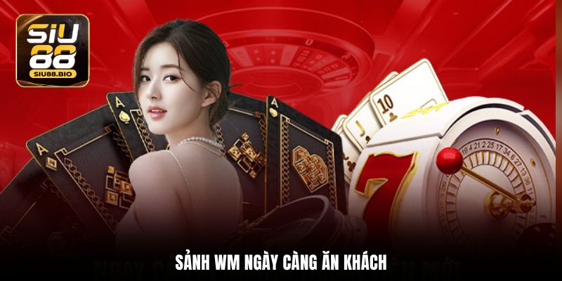 Sảnh WM ngày càng ăn khách
